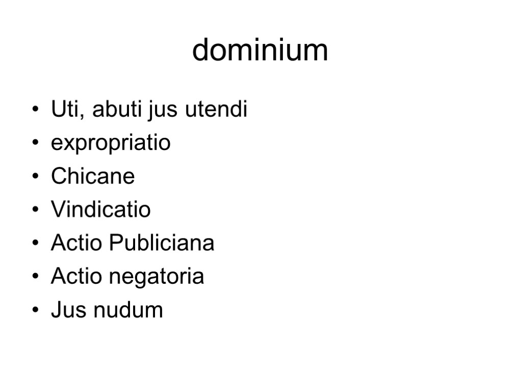 dominium Uti, abuti jus utendi expropriatio Chicane Vindicatio Actio Publiciana Actio negatoria Jus nudum